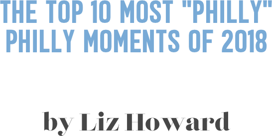 The Top 10 Most "Philly"  Philly Moments of 2018


by Liz Howard