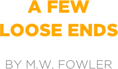 a few
loose ends

by m.w. fowler