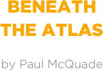 BENEATH
THE ATLAS

by Paul McQuade