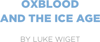 oxblood 
and the ice age

by luke wiget