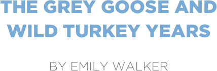 the grey goose and wild turkey years

by emily walker