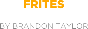 Frites

BY Brandon taylor