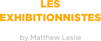 Les
Exhibitionnistes

by Matthew Leslie