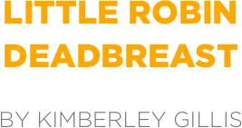 little robin
deadbreast

by kimberley gillis