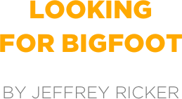 looking 
for bigfoot

by jeffrey ricker