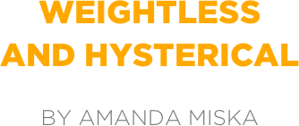Weightless
and Hysterical

by Amanda Miska